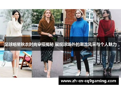 足球明星秋衣时尚穿搭揭秘 展现球场外的潮流风采与个人魅力