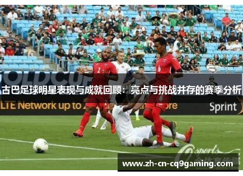 古巴足球明星表现与成就回顾：亮点与挑战并存的赛季分析