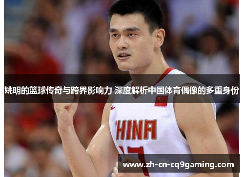 姚明的篮球传奇与跨界影响力 深度解析中国体育偶像的多重身份