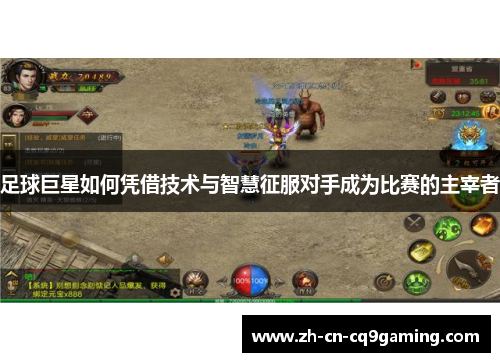 足球巨星如何凭借技术与智慧征服对手成为比赛的主宰者