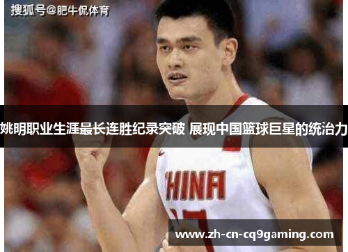 姚明职业生涯最长连胜纪录突破 展现中国篮球巨星的统治力