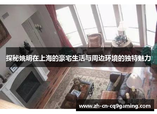 探秘姚明在上海的豪宅生活与周边环境的独特魅力