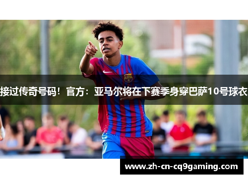 接过传奇号码！官方：亚马尔将在下赛季身穿巴萨10号球衣