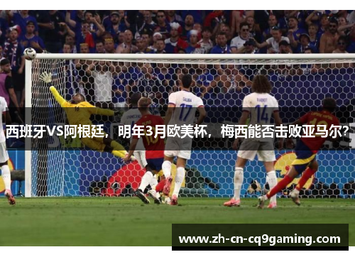 西班牙VS阿根廷，明年3月欧美杯，梅西能否击败亚马尔？