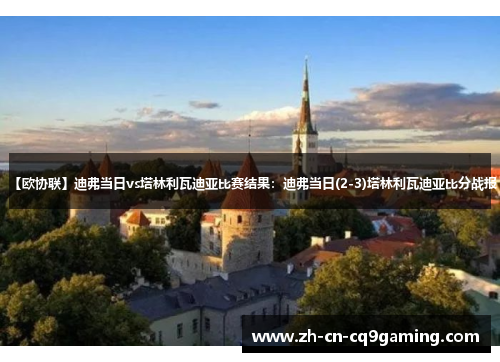 【欧协联】迪弗当日vs塔林利瓦迪亚比赛结果：迪弗当日(2-3)塔林利瓦迪亚比分战报